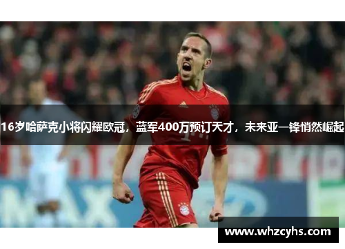 16岁哈萨克小将闪耀欧冠，蓝军400万预订天才，未来亚一锋悄然崛起