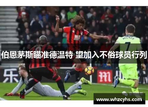 伯恩茅斯瞄准德温特 望加入不俗球员行列